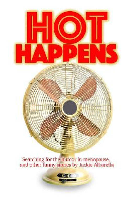 Hot Happens: Searching for the humor in menopause, and other funny stories by Jackie Albarella, Mark Donnelly, Mark Donnelly