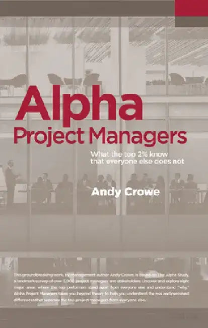 Alpha Project Managers: What the Top 2% Know That Everyone Else Does Not by Andy Crowe