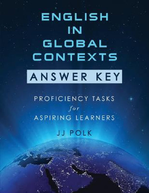 English in Global Contexts: Answer Key: Proficiency Tasks for Aspiring Learners by Jj Polk