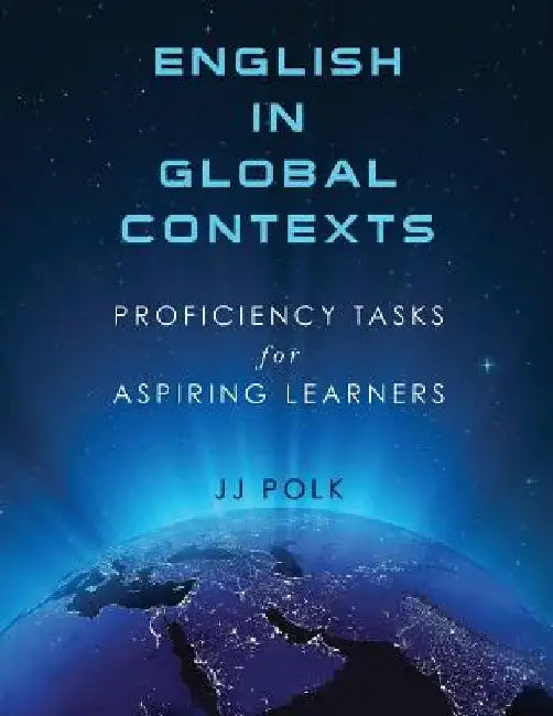 English in Global Contexts: Proficiency Tasks for Aspiring Learners by Jj Polk