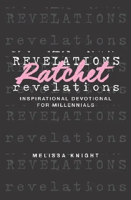 Ratchet Revelations: Inspirational Devotional for Millennials by Melissa Knight