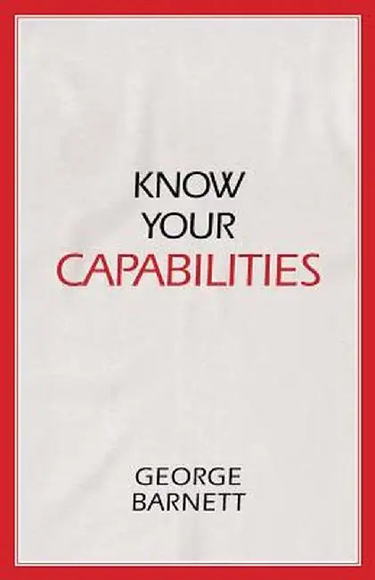 Know Your Capabilities by George Barnett