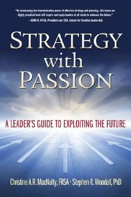 Strategy with Passion: A Leader's Guide to Exploiting the Future by Stephen R. Woodall