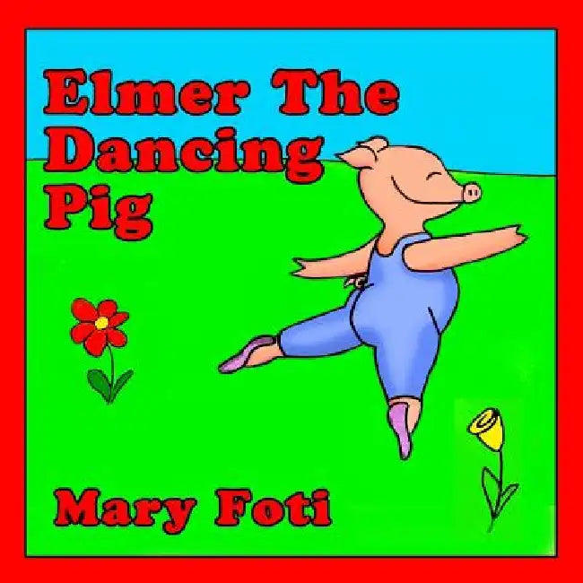 Elmer The Dancing Pig by Mary Foti