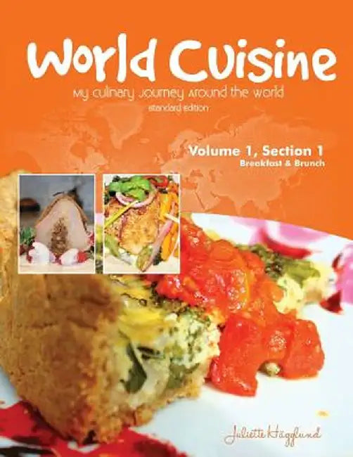 World Cuisine - My Culinary Journey Around the World Volume 1, Section 1: Breakfast and Brunch by Juliette Haegglund