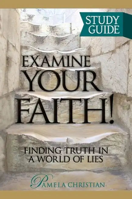 Examine Your Faith! Study Guide: Finding Truth in a World of Lies by Pamela Christian