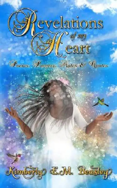 Revelations Of My Heart: Poems, Prayers, Notes and Quotes by Kimberly E. M. Beasley