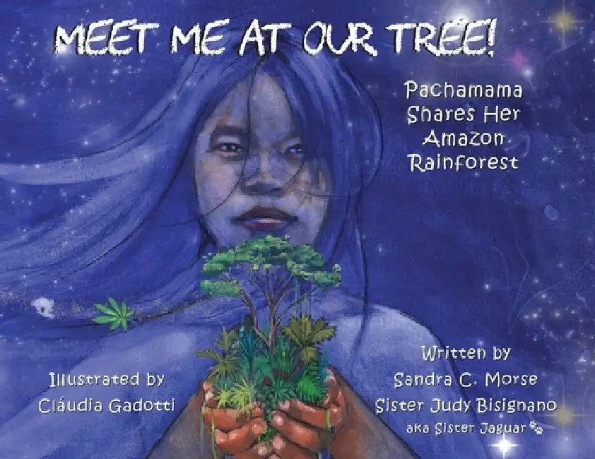 Meet Me At Our Tree!: Pachamama Share Her Amazon Rainforest by Sandra C. Morse