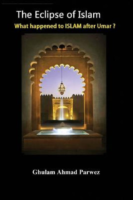 The eclipse of Islam: What happened to Islam after Umar? by Al Hajj Ibn Salam