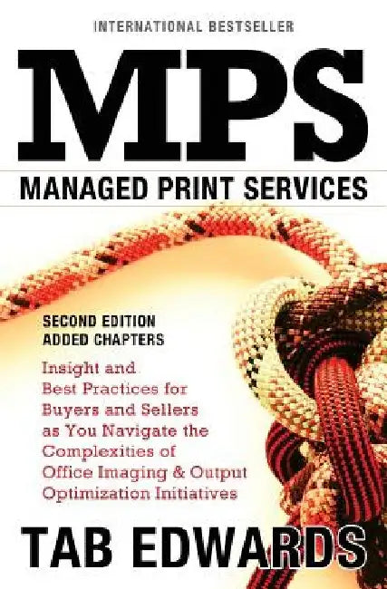 Mps: MANAGED PRINT SERVICES - Second Edition: Insight and Best Practices for Buyers and Sellers as You Navigate the Complex by Tab Edwards