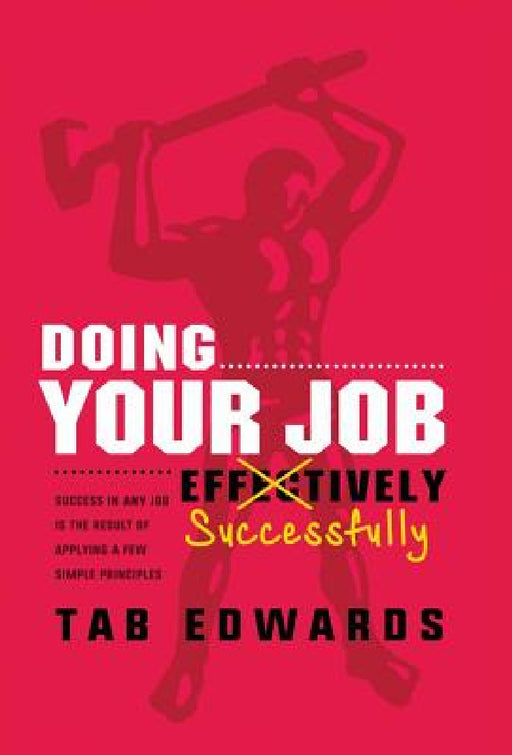 Doing Your Job - Successfully: Success in ANY Job Is the Result of Applying a Few Simple Principles by Tab Edwards