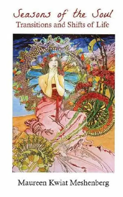 Seasons of the Soul: Transitions and Shifts in Life by Maureen Kwiat Meshenberg