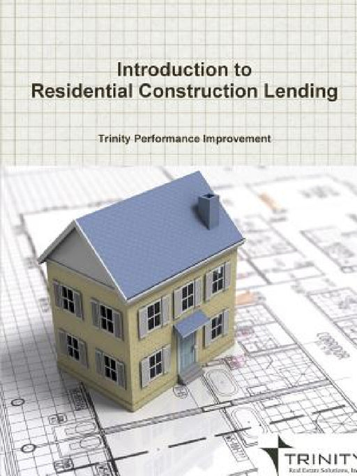 Introduction to Residential Construction Lending by Trinity Performance Improvement