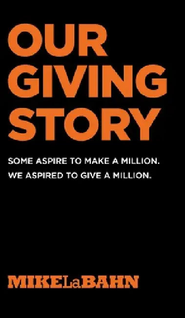 Our Giving Story by Mike Labahn, Julie Labahn, Troy Hollinger