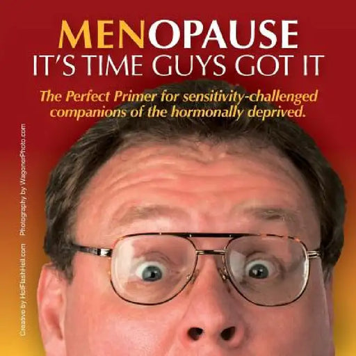Menopause It's Time Guys Got It: The Perfect Primer for sensitivity-challenged companions of the hormonally deprived. by Hotflashhell Com, Wagonerphoto Com