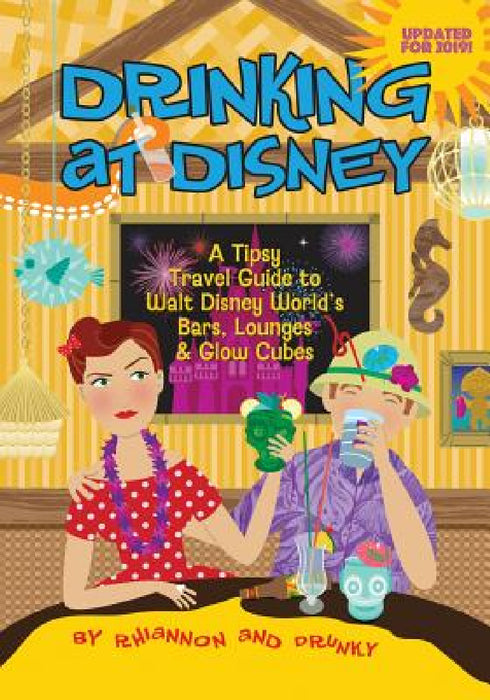 Drinking at Disney: A Tipsy Travel Guide to Walt Disney World's Bars, Lounges & Glow Cubes by Daniel Miller, Rhiannon