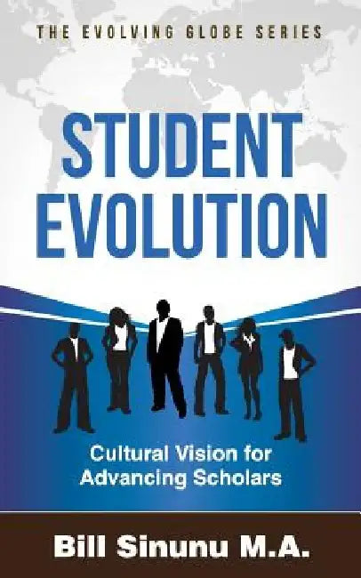 Student Evolution: Cultural Vision for Advancing Scholars by Bill Sinunu