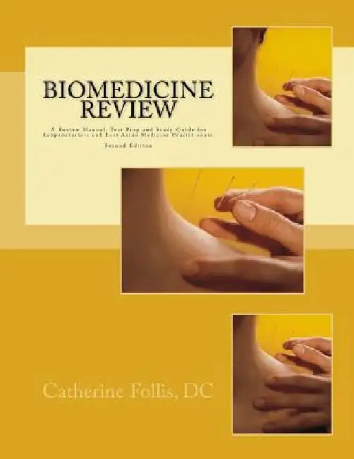Biomedicine Review: A Review Manual, Test Prep and Study Guide for Acupuncturists and East Asian Medicine Practitioners by Catherine Follis DC