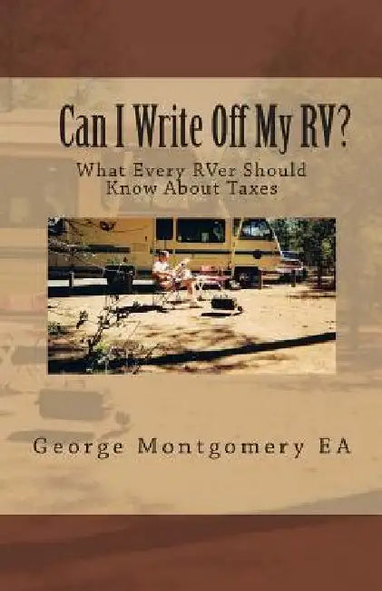 Can I Write Off My RV?: What Every RVer Should Know About Taxes? by George M. Montgomery