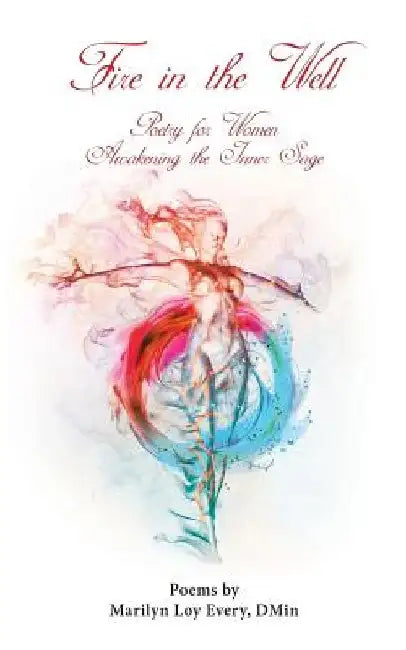 Fire in the Well: Poetry for Women Awakening the Inner Sage by Marilyn Loy Every Dmin