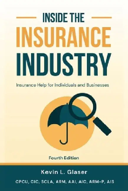Inside the Insurance Industry - Fourth Edition: Insurance Help for Individuals and Businesses by Kevin L. Glaser