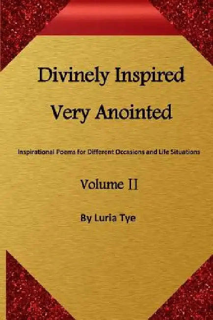Divinely Inspired Very Anointed: Inspirational Poems for Different Occasions and Life Situations by Luria Tye