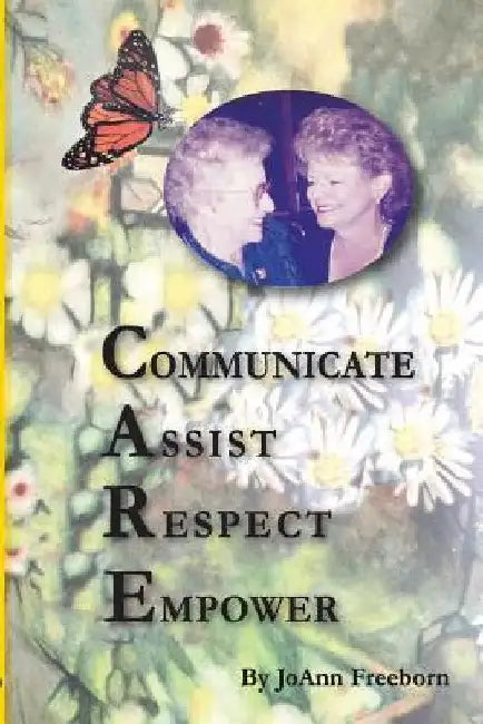 C.A.R.E.: Communicate, Assist, Respect, Empower by Joann Freeborn