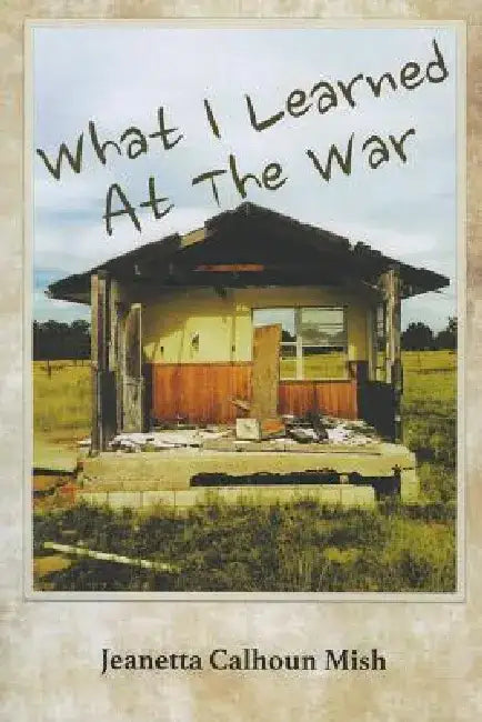 What I Learned at the War by Jeanetta Calhoun Mish
