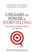 Unleash the Power of Storytelling: Win Hearts, Change Minds, Get Results by Rob Biesenbach