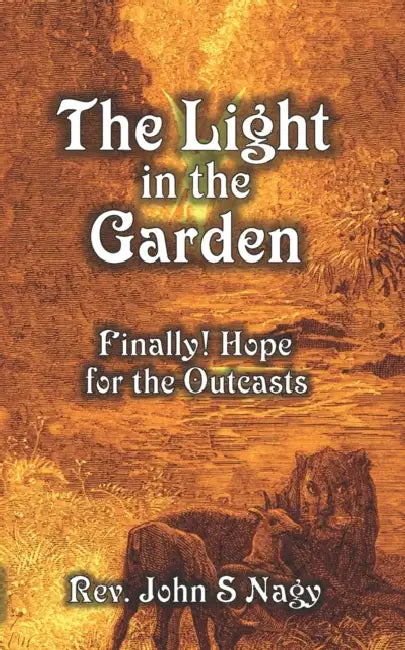 The Light in the Garden: Finally! Hope for the Outcasts by John S. Nagy