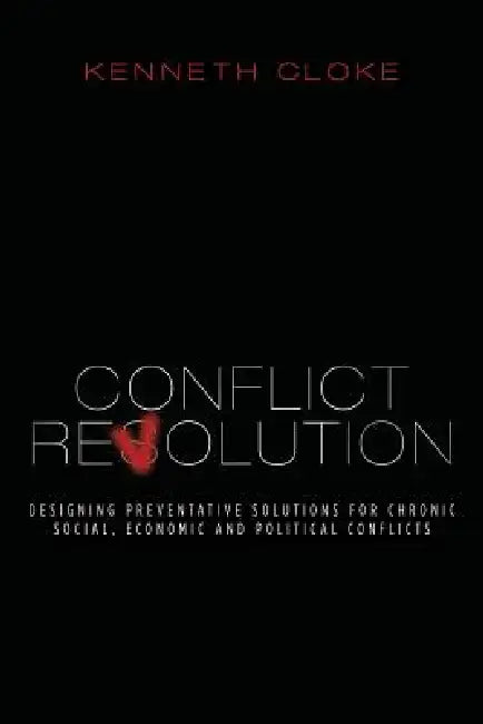Conflict Revolution: Designing Preventative Solutions for Chronic Social, Economic and Political Conflicts by Kenneth Cloke