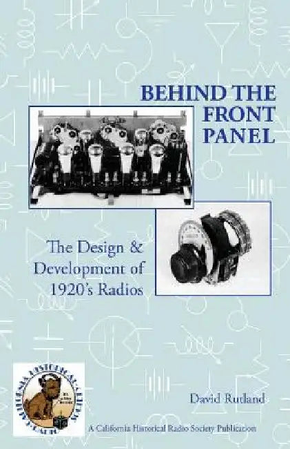 Behind The Front Panel: The Design & Development of 1920's Radio by Richard Watts