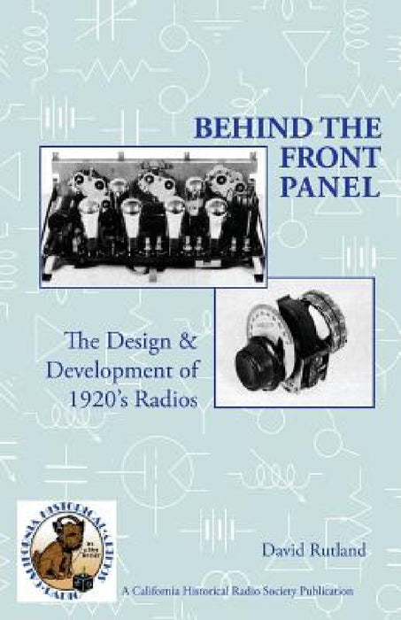 Behind The Front Panel: The Design & Development of 1920's Radio by Richard Watts