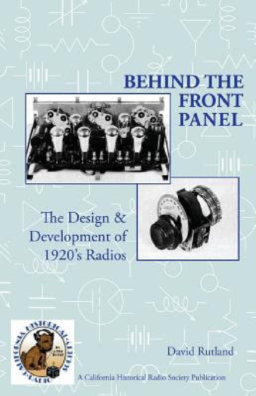 Behind The Front Panel: The Design & Development of 1920's Radio by Richard Watts
