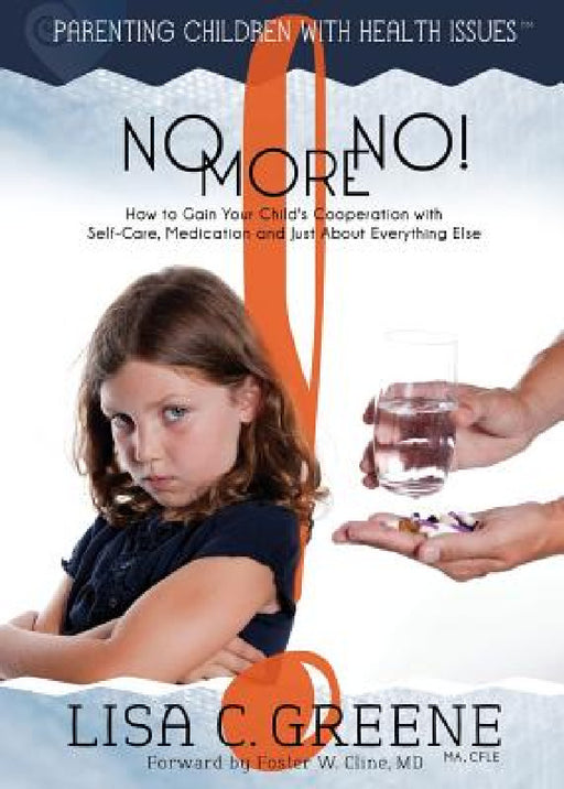 No More No! How to Gain Your Child's Cooperation with Self-Care, Medication and Just About Everything Else by Lisa C. Greene