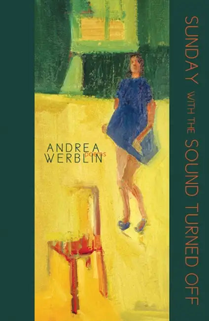 Sunday with the Sound Turned Off: Poems by Andrea Werblin