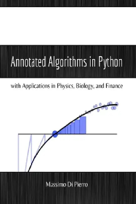 Annotated Algorithms in Python: with Applications in Physics, Biology, and Finance by Massimo Di Pierro