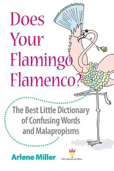 Does Your Flamingo Flamenco? the Best Little Dictionary of Confusing Words and Malapropisms by Arlene Miller