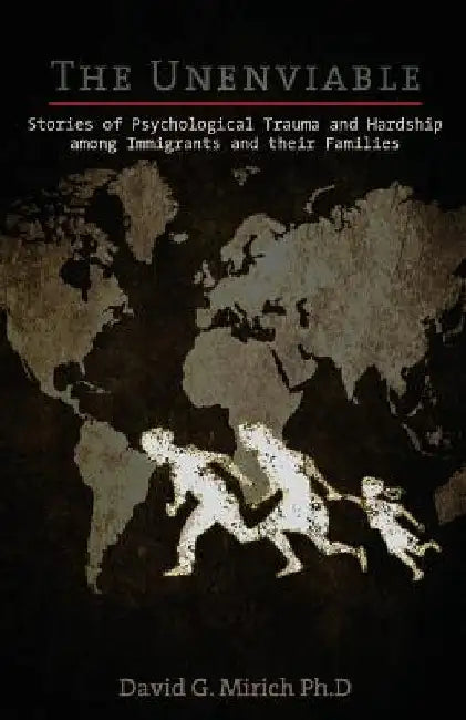 The Unenviable: Stories of Psychological Trauma and Hardship among Immigrants and their Families by Derek Vasconi