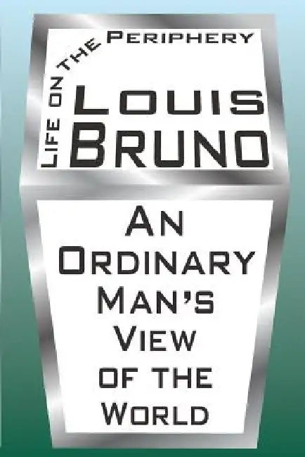 Life on the Periphery: An Ordinary Man's View of the World by Louis Bruno