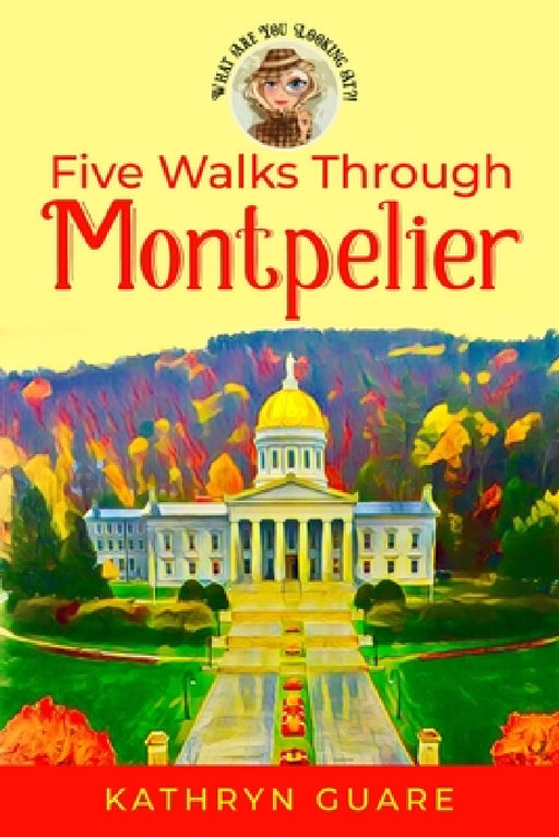 Five Walks Through Montpelier: What Are You Looking At?! by Kathryn Guare