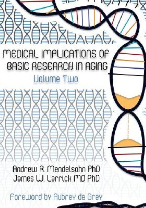 Medical Implications of Basic Research in Aging Volume 2 by Andrew R. Mendelsohn, James W. Larrick, Aubrey de Grey