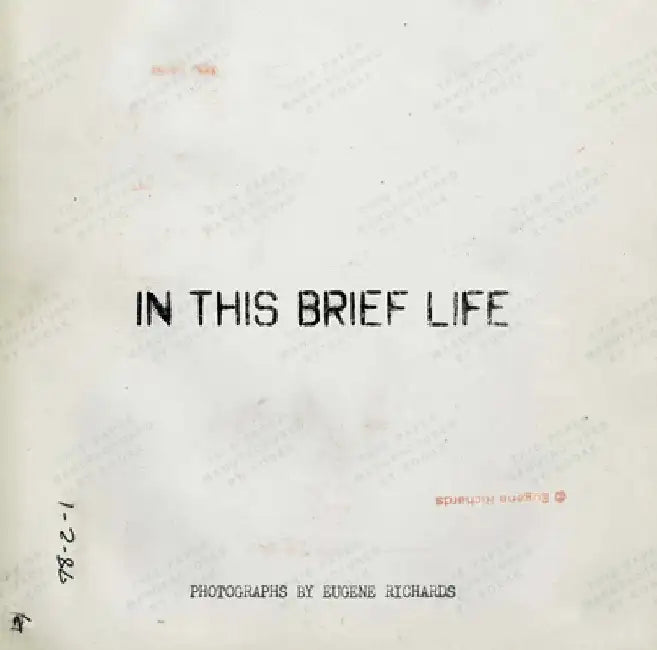 Eugene Richards: In This Brief Life by Eugene Richards