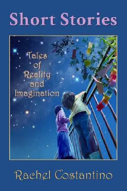 Short Stories: Tales of Reality and Imagination by Rachel Costantino