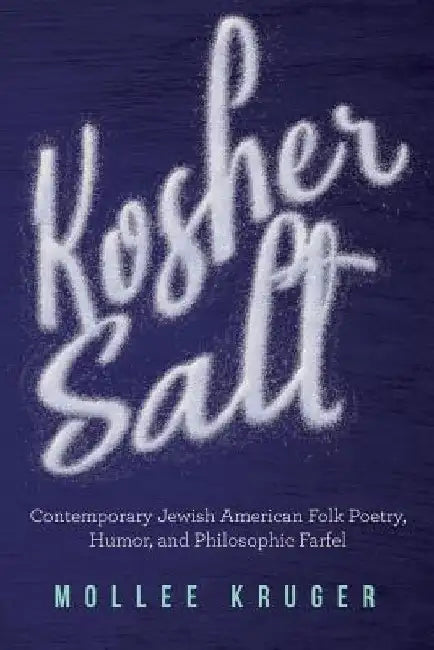 Kosher Salt: Contemporary Jewish American Folk Poetry, Humor, and Philosophic Farfel by Mollee Kruger
