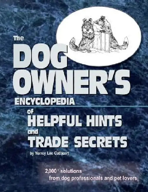 The Dogs Owner's Encyclopedia of Helpful Hints and Trade Secrets: 2,000+ Solutions From Dog Professionals and Pet Lovers by Nancy Lee Cathcart