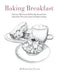 Baking Breakfast: Delicious, Wholesome Muffins, Breads and Cakes Inspired by Three Generations of Family Cooking by Jill Provan