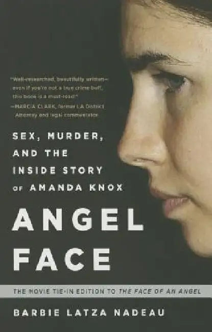 Angel Face: Sex, Murder, and the Inside Story of Amanda Knox [The Movie Tie-In to the Face of an Angel] by Barbie Latza Nadeau