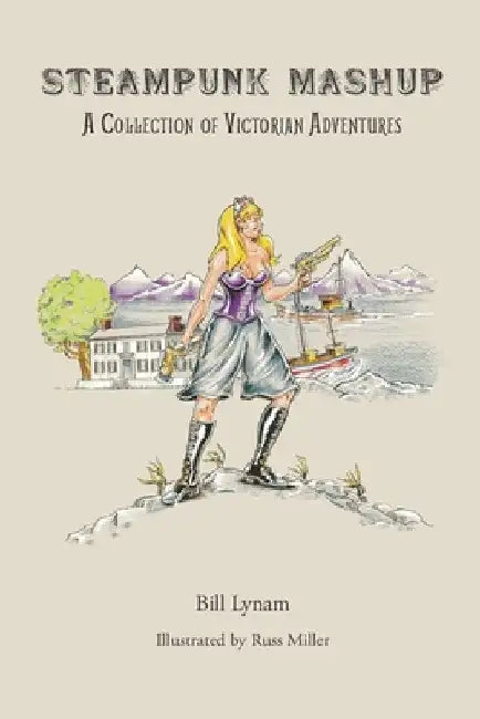 Steampunk Mashup: A Collection of Victorian Adventures by Russ Miller