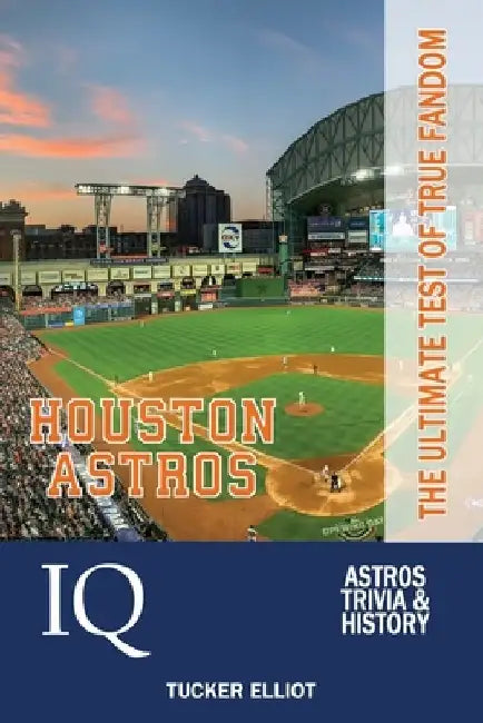 Houston Astros IQ: The Ultimate Test of True Fandom by Tucker Elliot